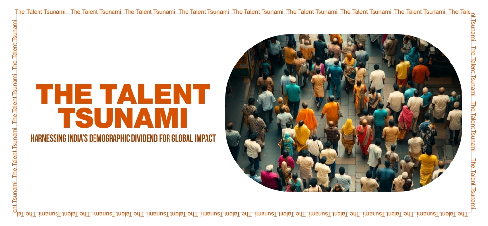 The Talent Tsunami: Harnessing India’s Demographic Dividend for Global Impact