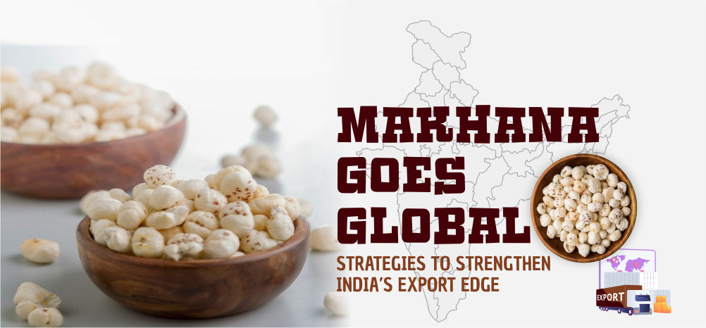 Makhana Goes Global: Strategies to Strengthen India’s Export Edge