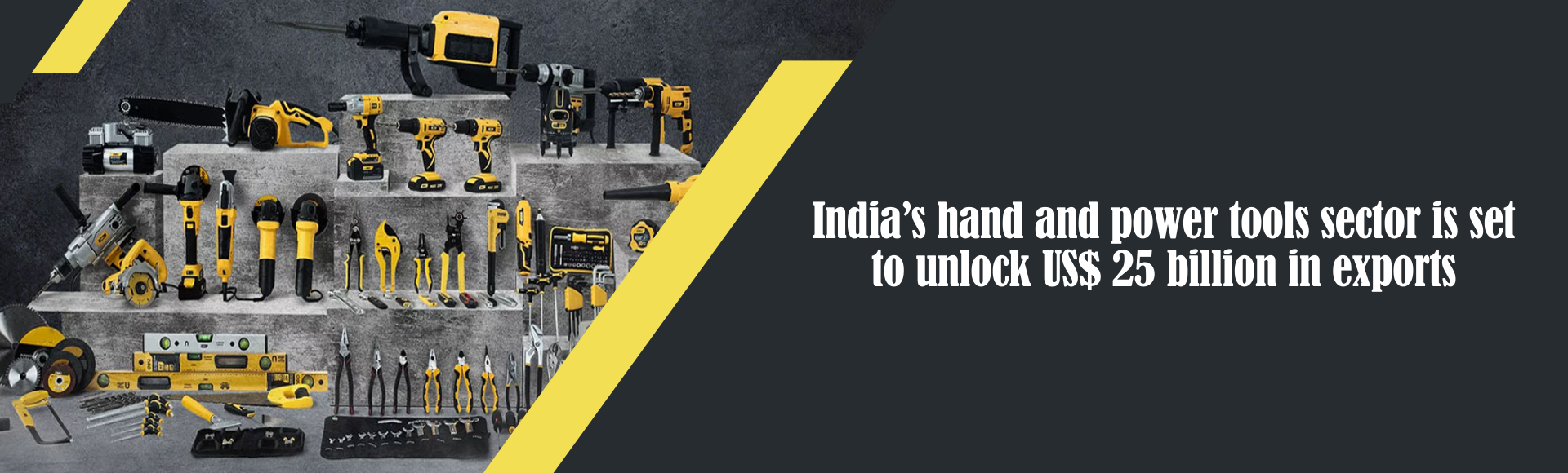 India’s hand and power tools sector is set to unlock US$ 25 billion in exports